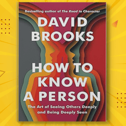 how to know a person: the art of seeing others deeply and being deeply seen by david brooks