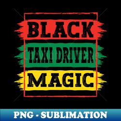 black taxi driver magic black african history month pride taxi driver - vintage sublimation png download - capture imagination with every detail