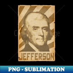 thomas jefferson retro propaganda - vintage sublimation png download - fashionable and fearless