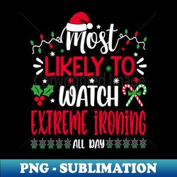 most likely to watch extreme ironing all day christmas family pajamas - vintage sublimation png download - spice up your sublimation projects