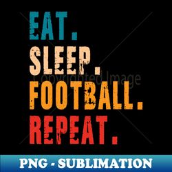 eat sleep football repeat - png transparent sublimation file - perfect for personalization