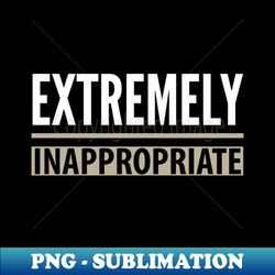 funny quotes  extremely inappropriate - retro png sublimation digital download - perfect for creative projects