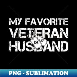 my favorite veteran is my husband - trendy sublimation digital download - unlock vibrant sublimation designs