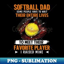 funny softball dad for men softball dad i raised - exclusive png sublimation download - perfect for sublimation mastery