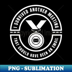 i survived another meeting that should have been an email - png sublimation digital download - instantly transform your sublimation projects