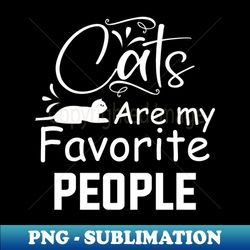 Cats are my favorite people  Funny - Sublimation-Ready PNG File - Vibrant and Eye-Catching Typography