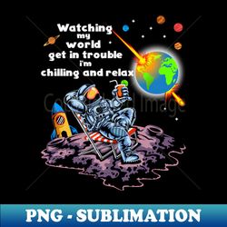 watching my world get in trouble im chilling and relax - png transparent sublimation file - perfect for personalization