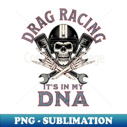 drag racing its in my dna skull wrench piston racer - png transparent sublimation design - bring your designs to life