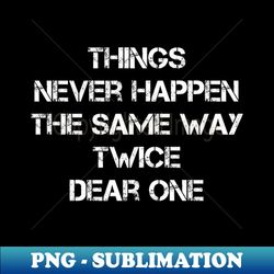 things never happen the same way twice dear one - png transparent sublimation design - perfect for personalization