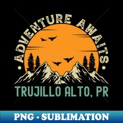 trujillo alto puerto rico - adventure awaits - trujillo alto pr vintage sunset - png transparent sublimation file - vibrant and eye-catching typography