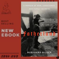 fatherland: a memoir of war, conscience, and family secrets by burkhard bilger (author)