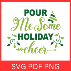 pour me some holiday cheer svg, merry christmas svg, funny christmas svg, christmas quote, winter svg, holiday svg