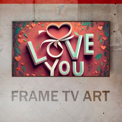 samsung frame tv art digital download, frame tv  valentine's day, frame tv i love you, declaration of love, message to