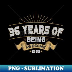 april 1985 - 36 years of being awesome april 36th birthday gifts - professional sublimation digital download - perfect for creative projects