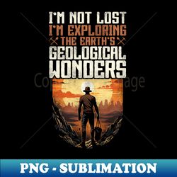 im not lost im exploring the earths geological wonders rock collecting geologist - creative sublimation png download - create with confidence