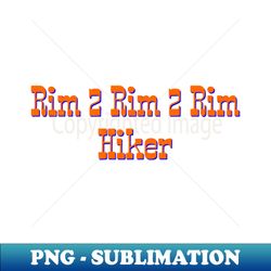 rim 2 rim 2 rim hiker - png sublimation digital download - defying the norms