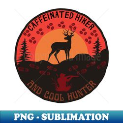 caffeinated hiker and cool hunter - modern sublimation png file - transform your sublimation creations
