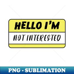 hello im not interested - aesthetic sublimation digital file - fashionable and fearless