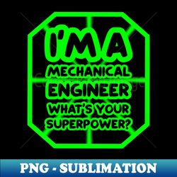 Im a mechanical engineer whats your superpower - Professional Sublimation Digital Download - Perfect for Personalization