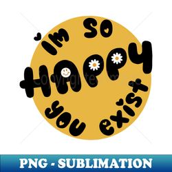 happy u exist - png transparent digital download file for sublimation - spice up your sublimation projects