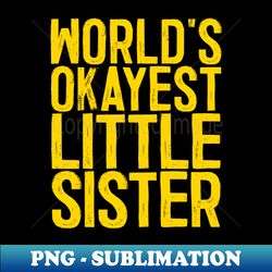 worlds okayest little sister - retro png sublimation digital download - add a festive touch to every day