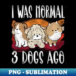 i was normal 3 dogs ago funny dog - retro png sublimation digital download - transform your sublimation creations