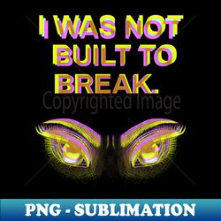 i was not built to break - png transparent digital download file for sublimation - bring your designs to life