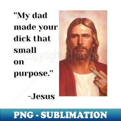 my dad made your dick that small on purpose - creative sublimation png download - vibrant and eye-catching typography