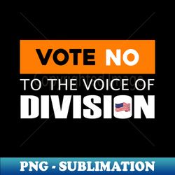 Vote No To The Voice Of Division - Trendy Sublimation Digital Download - Revolutionize Your Designs