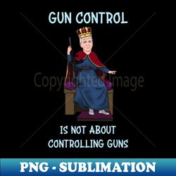 Gun control - Signature Sublimation PNG File - Spice Up Your Sublimation Projects