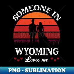 Someone in Wyoming Loves Me Retro Vintage Couple Wyoming City Fans Travel Gift - PNG Sublimation Digital Download - Capture Imagination with Every Detail