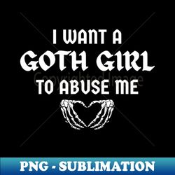 I Want A Goth Girl To Abuse Me Retro Skeleton Hand Heart - Digital Sublimation Download File - Perfect for Sublimation Mastery