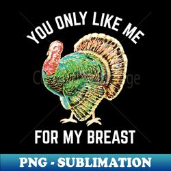 funny thanksgiving like me for my breast - aesthetic sublimation digital file - instantly transform your sublimation projects