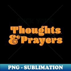 fuck your thoughts  prayers - creative sublimation png download - spice up your sublimation projects