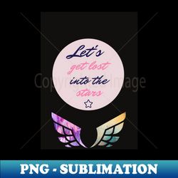 lets get lost into the stars - trendy sublimation digital download - bold & eye-catching