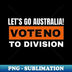 lets go australia vote no to division - modern sublimation png file - boost your success with this inspirational png download