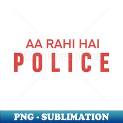 AA RAHI HAI POLICE - Instant Sublimation Digital Download - Enhance Your Apparel with Stunning Detail