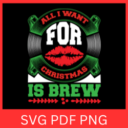 all i want for christmas is brew svg, winter svg, funny festive holiday svg, christmas svg designs, christmas is you