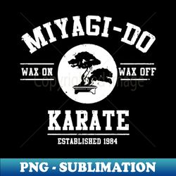 miyagi do karate kid wax on wax off - stylish sublimation digital download - unleash your inner rebellion