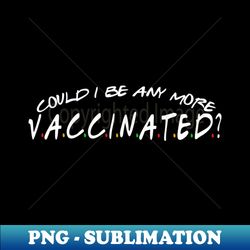 matthew perry could i be any more vaccinated - instant png sublimation download - unleash your creativity