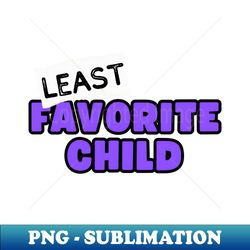 least favorite child - artistic sublimation digital file - perfect for sublimation mastery