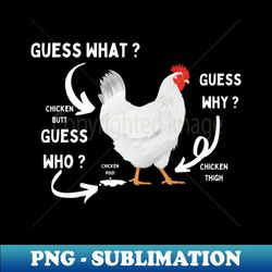 guess what chicken butt funny chicken lover - instant sublimation digital download - bold & eye-catching
