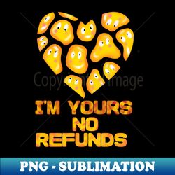 Im YOURS  Not  REFUNDS - PNG Transparent Digital Download File for Sublimation - Transform Your Sublimation Creations