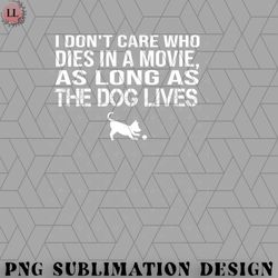 i don't care who dies in a movie, as long as the dog lives png download