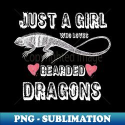 just a girl who loves bearded dragons 4 - premium png sublimation file - fashionable and fearless