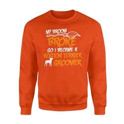 my broom broke so i became boston terrier groomer halloween costume shirt gift &8211 standard fleece sweatshirt