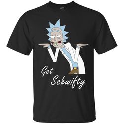 agr get schwifty &8211 rick and morty shirt
