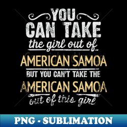 you can take the girl out of american samoa but you cant take the american samoa out of the girl design - gift for american samoan with american samoa roots - exclusive png sublimation download - enhance your apparel with stunning detail