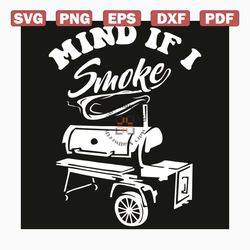 mind if i smoke svg, funny bbq svg, smoker and grilling svg, smoke svg, smoke shirt, smoke gift, bbq svg, bbq shirt, bbq