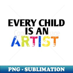 every child is an artist - sublimation-ready png file - enhance your apparel with stunning detail